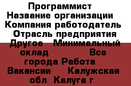 Программист › Название организации ­ Компания-работодатель › Отрасль предприятия ­ Другое › Минимальный оклад ­ 26 000 - Все города Работа » Вакансии   . Калужская обл.,Калуга г.